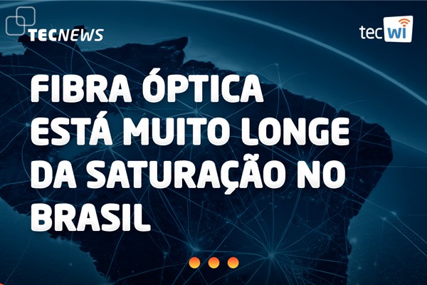 Fibra óptica está muito longe da saturação no Brasil
